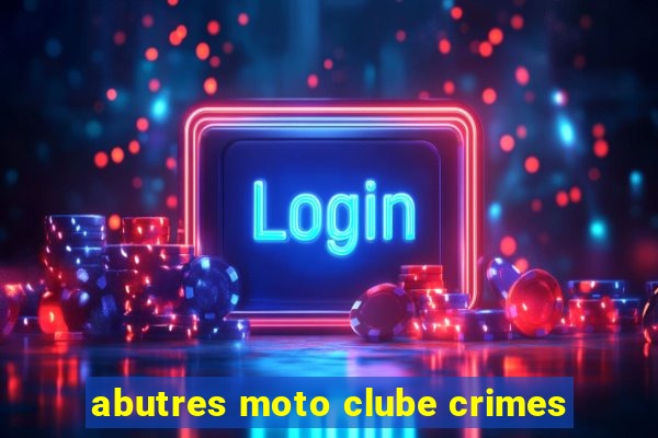 abutres moto clube crimes